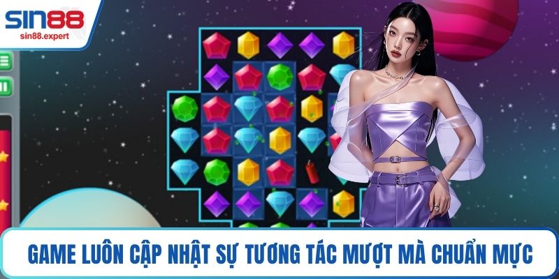 Game luôn cập nhật sự tương tác mượt mà chuẩn mực