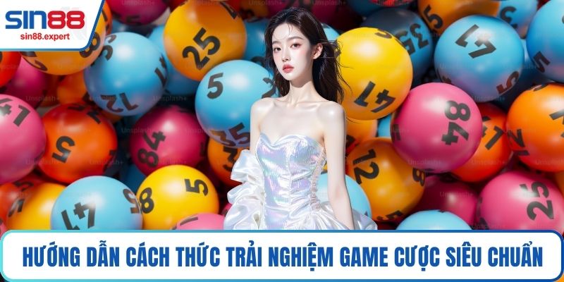 Hướng dẫn cách thức trải nghiệm game cược siêu chuẩn