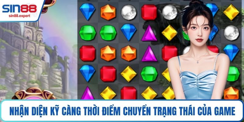 Nhận diện kỹ càng thời điểm chuyển trạng thái của game