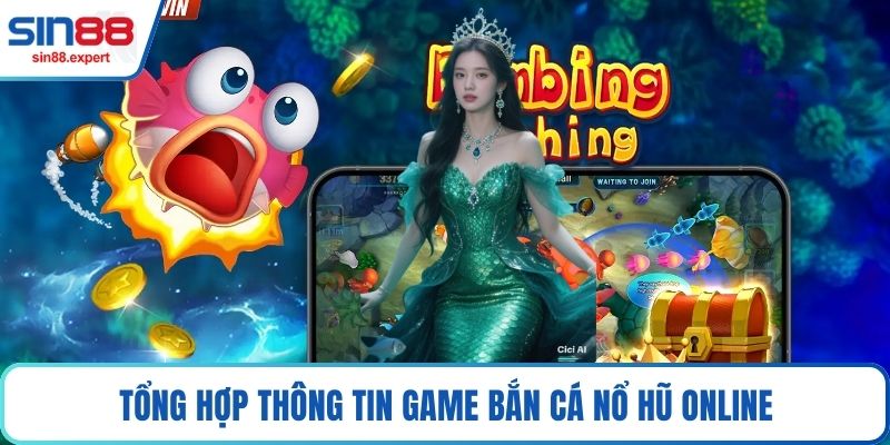 Tổng hợp thông tin game Bắn Cá Nổ Hũ Online