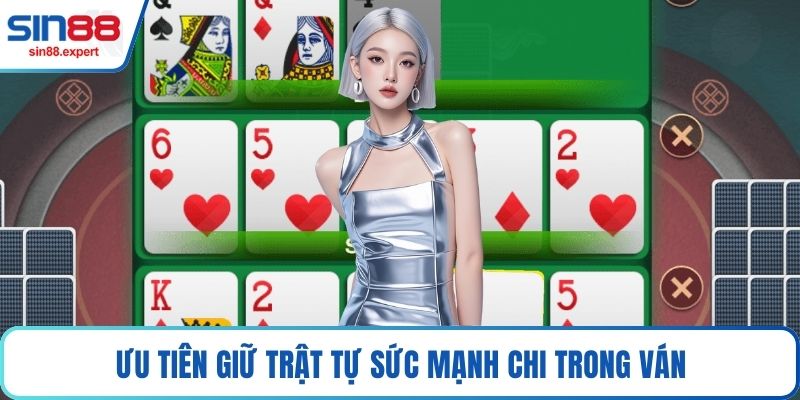 Ưu tiên giữ trật tự sức mạnh chi trong ván